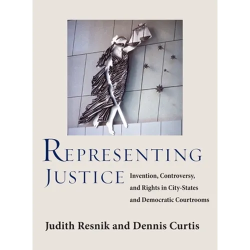 Representing Justice: Invention, Controversy, and Rights In City-States and Democratic Courtrooms - Hardcover