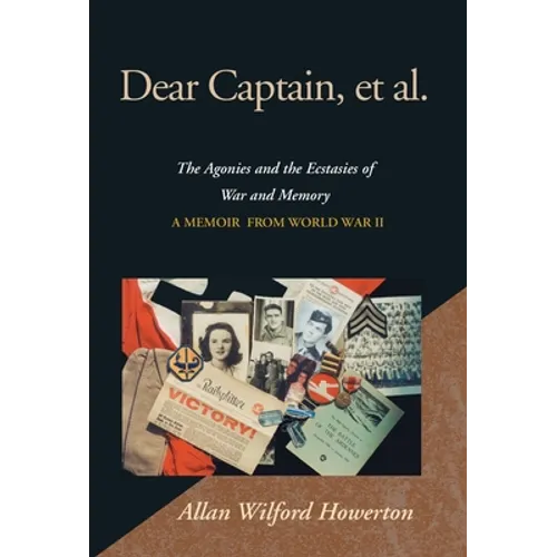 Dear Captain, et al.: The Agonies and the Ecstasies of War and Memory; A Memoir from World War II - Hardcover