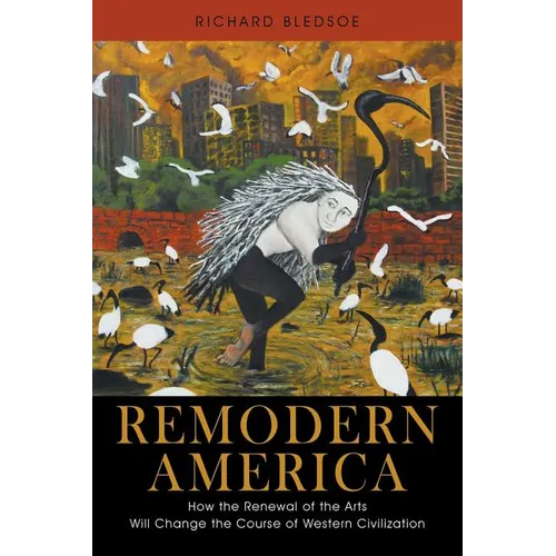 Remodern America: How the Renewal of the Arts Will Change the Course of Western Civilization - Paperback