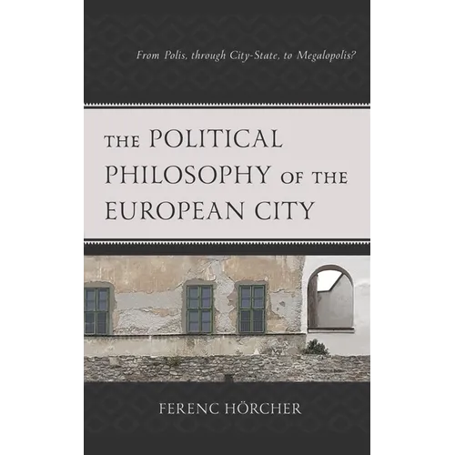 The Political Philosophy of the European City: From Polis, Through City-State, to Megalopolis? - Paperback