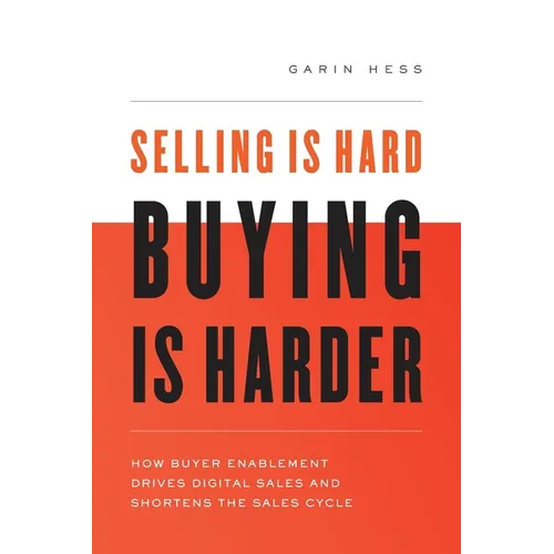 Selling Is Hard. Buying Is Harder.: How Buyer Enablement Drives Digital Sales and Shortens the Sales Cycle - Paperback