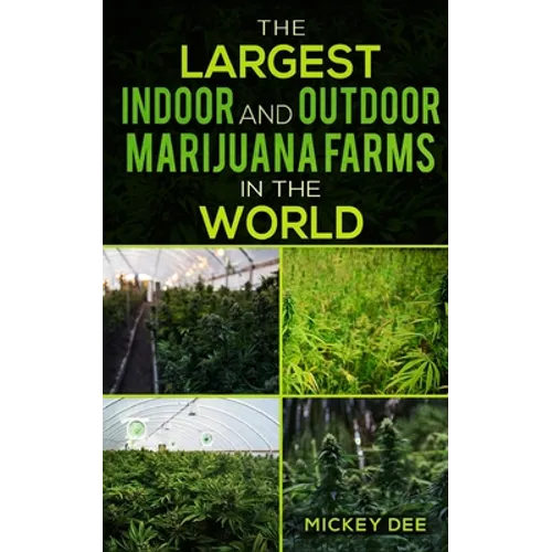 The Largest Indoor and Outdoor Marijuana Farms in the World - Paperback