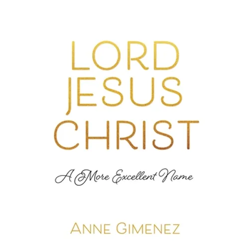 Lord Jesus Christ: A More Excellent Name - Paperback