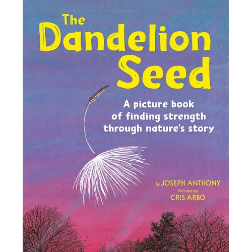 The Dandelion Seed: A Picture Book of Finding Strength Through Nature's Story - Paperback
