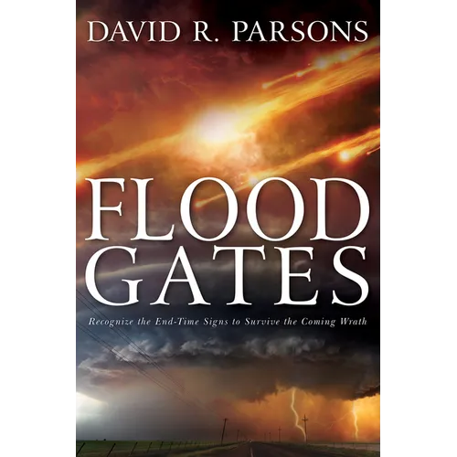 Floodgates: Recognize the End-Time Signs to Survive the Coming Wrath - Paperback