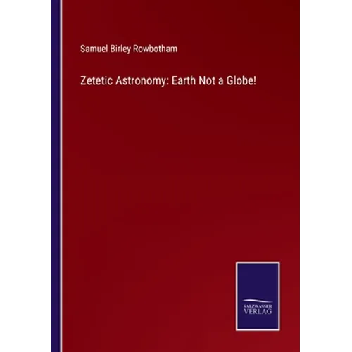 Zetetic Astronomy: Earth Not a Globe! - Paperback