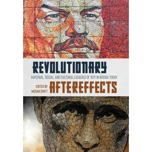 Revolutionary Aftereffects: Material, Social, and Cultural Legacies of 1917 in Russia Today - Hardcover