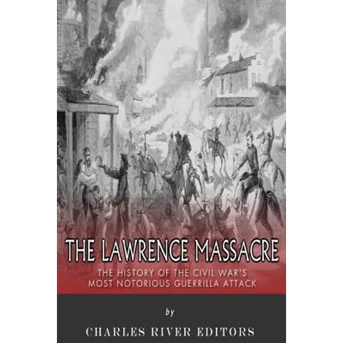 The Lawrence Massacre: The History of the Civil War's Most Notorious Guerrilla Attack - Paperback