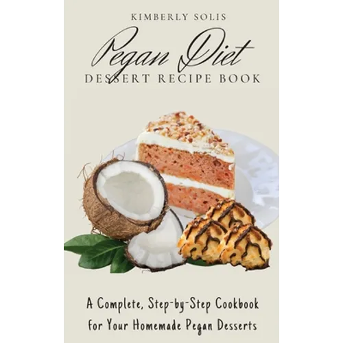 Pegan Diet Dessert Recipe Book: A Complete, Step-by-Step Cookbook for Your Homemade Pegan Desserts - Hardcover