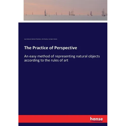 The Practice of Perspective: An easy method of representing natural objects according to the rules of art - Paperback