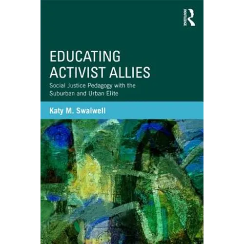 Educating Activist Allies: Social Justice Pedagogy with the Suburban and Urban Elite - Paperback