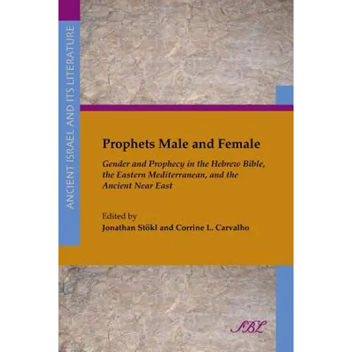Prophets Male and Female: Gender and Prophecy in the Hebrew Bible, the Eastern Mediterranean, and the Ancient Near East - Paperback