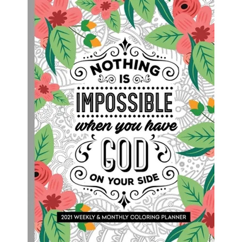 Nothing Is Impossible When You Have God On Your Side: 2021 Weekly and Monthly Coloring Inspirational Christian Planner - Paperback