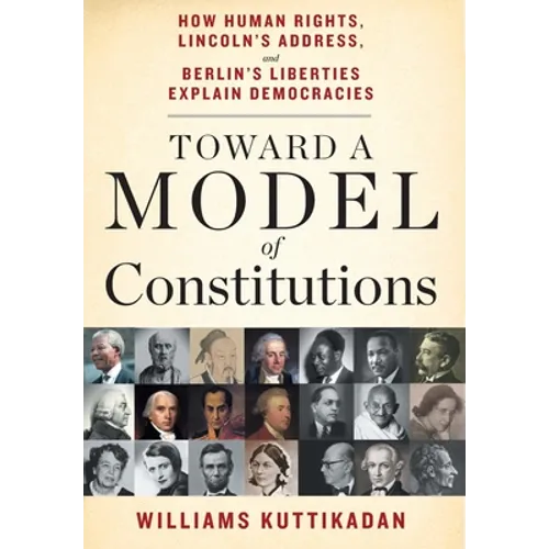 Toward a Model of Constitutions: How Human Rights, Lincoln's Address, and Berlin's Liberties Explain Democracies - Hardcover