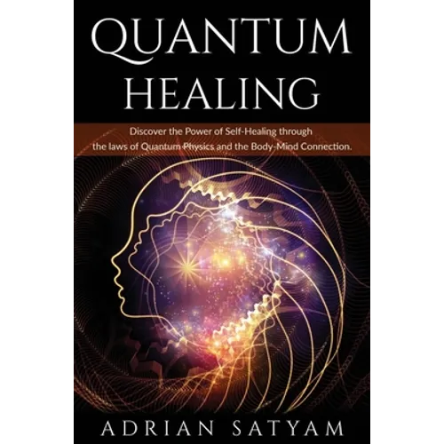 Quantum Healing: Discover the Power of Self-Healing through the laws of Quantum Physics and the Body-Mind Connection - Paperback