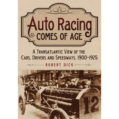 Auto Racing Comes of Age: A Transatlantic View of the Cars, Drivers and Speedways, 1900-1925 - Paperback