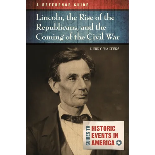 Lincoln, the Rise of the Republicans, and the Coming of the Civil War: A Reference Guide - Hardcover