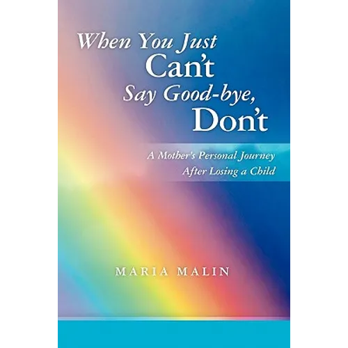 When You Just Can't Say Good-bye, Don't: A Mother's Personal Journey After Losing a Child - Paperback