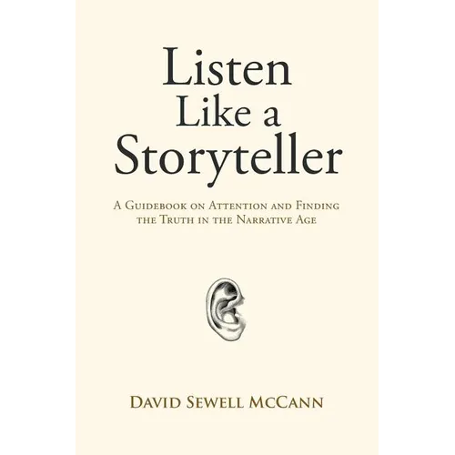Listen Like a Storyteller: A Guidebook on Attention and Finding Truth in the Narrative Age - Paperback