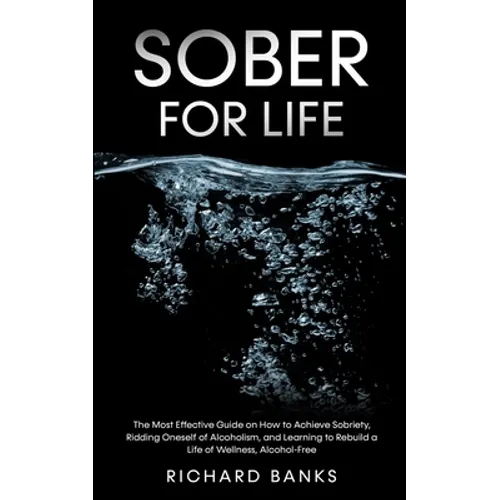 Sober for Life: The Most Effective Guide on How to Achieve Sobriety, Ridding Oneself of Alcoholism, and Learning to Rebuild a Life of - Paperback