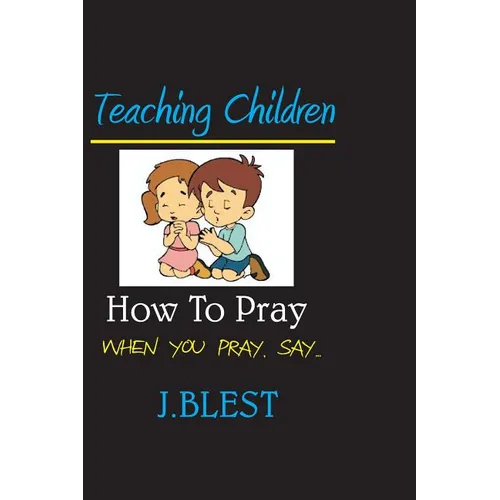 Teaching Children How To Pray: When You Pray Say... - Paperback