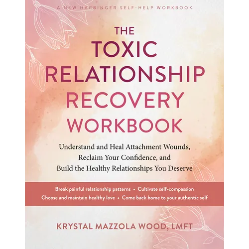 The Toxic Relationship Recovery Workbook: Understand and Heal Attachment Wounds, Reclaim Your Confidence, and Build the Healthy Relationships You Dese - Paperback