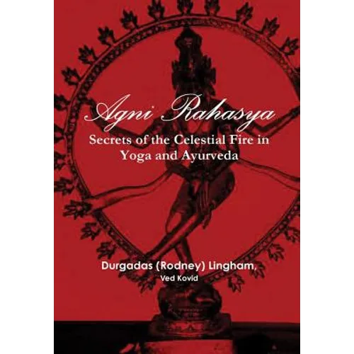 Agni Rahasya: Secrets of the Celestial Fire in Yoga and Ayurveda - Hardcover