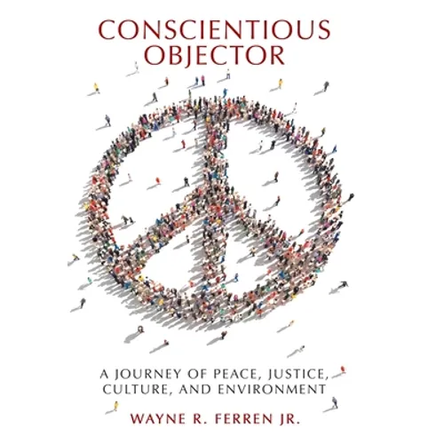 Conscientious Objector: A Journey of Peace, Justice, Culture, and Environment - Hardcover