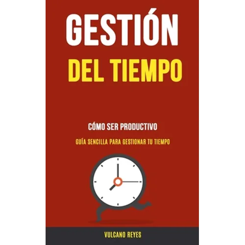 Gestión del Tiempo: Cómo Ser Productivo (Guía Sencilla Para Gestionar Tu Tiempo) - Paperback