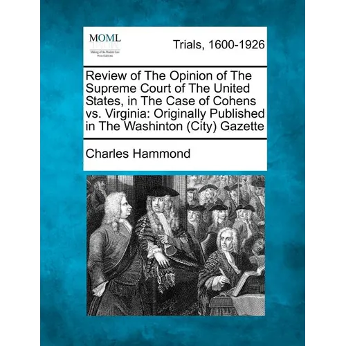 Review of the Opinion of the Supreme Court of the United States, in the Case of Cohens vs. Virginia: Originally Published in the Washinton (City) Gaze - Paperback