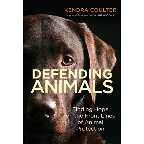 Defending Animals: Finding Hope on the Front Lines of Animal Protection - Paperback