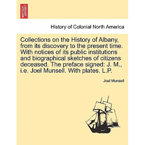 Collections on the History of Albany, from its discovery to the present time. With notices of its public institutions and biographical sketches of cit - Paperback