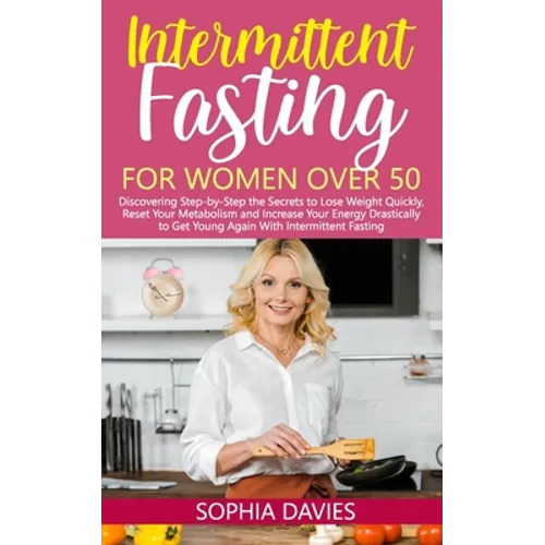 Intermittent Fasting for Women Over 50: Discovering Step-by-Step the Secrets to Lose Weight Quickly, Reset Your Metabolism and Increase Your Energy Dr - Paperback