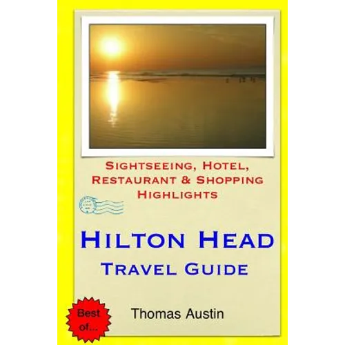 Hilton Head Island Travel Guide: Sightseeing, Hotel, Restaurant & Shopping Highlights - Paperback
