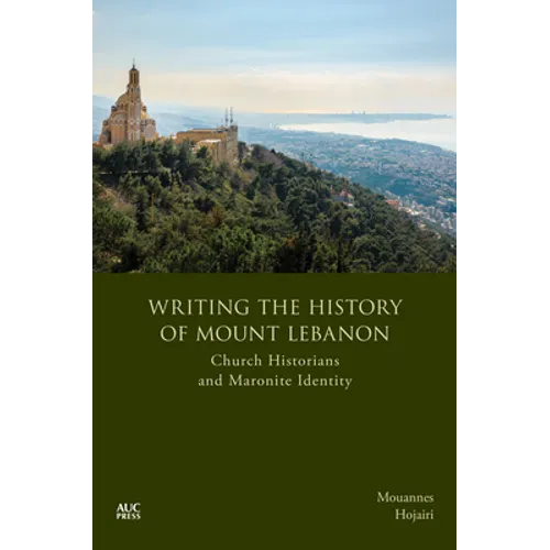 Writing the History of Mount Lebanon: Church Historians and Maronite Identity - Hardcover