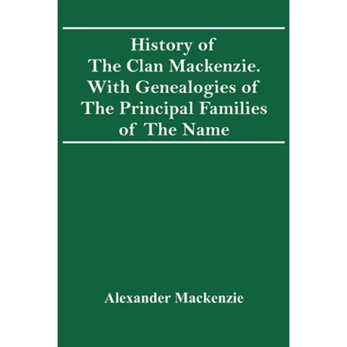 History Of The Clan Mackenzie. With Genealogies Of The Principal Families Of The Name - Paperback