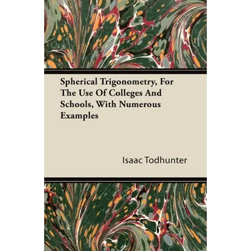 Spherical Trigonometry, For The Use Of Colleges And Schools, With Numerous Examples - Paperback