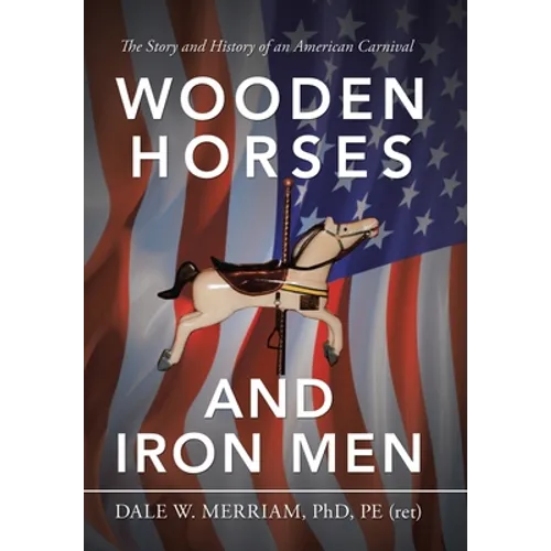 Wooden Horses and Iron Men: The Story and History of an American Carnival - Hardcover