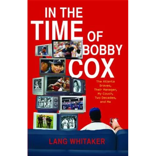 In the Time of Bobby Cox: The Atlanta Braves, Their Manager, My Couch, Two Decades, and Me - Paperback