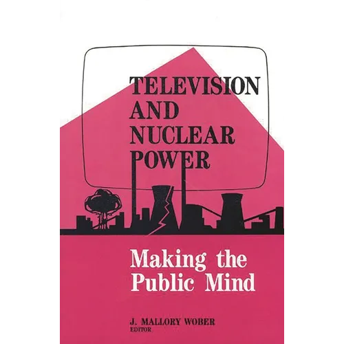 Television and Nuclear Power: Making the Public Mind - Paperback