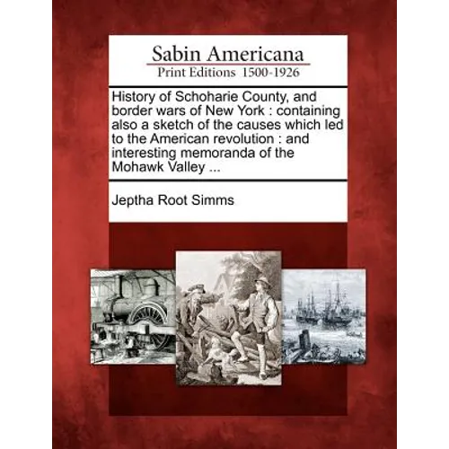 History of Schoharie County, and border wars of New York: containing also a sketch of the causes which led to the American revolution: and interesting - Paperback