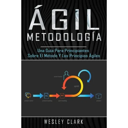 Metodología ágil: Una guía para principiantes sobre el método y los principios ágiles(Libro En Español/Self Publishing Spanish Book Version) - Paperback
