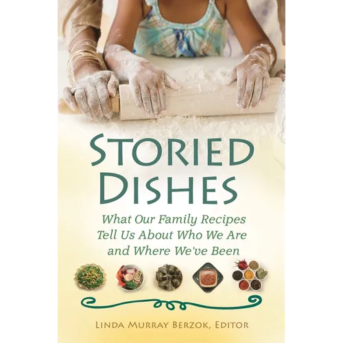 Storied Dishes: What Our Family Recipes Tell Us about Who We Are and Where We've Been - Hardcover