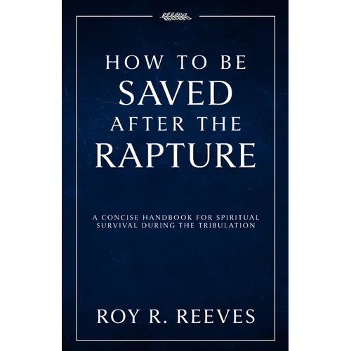 How to Be Saved After the Rapture: A Concise Handbook for Spiritual Survival During the Tribulation - Paperback
