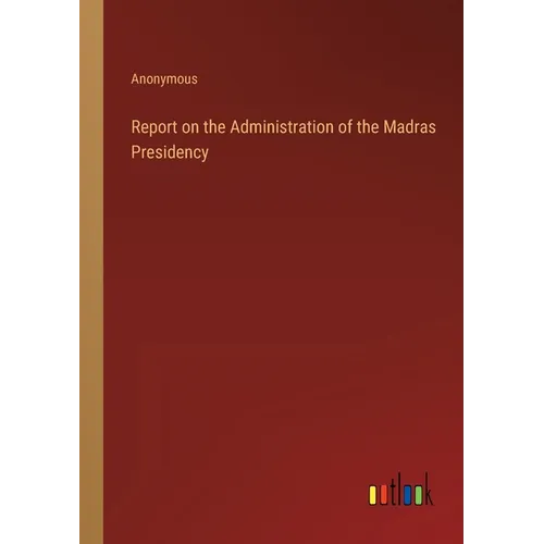 Report on the Administration of the Madras Presidency - Paperback