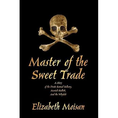 Master of the Sweet Trade: A Story of the Pirate Samuel Bellamy, Mariah Hallett, and the Whydah - Paperback