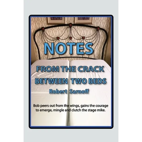 Notes from the Crack Between Two Beds: Robert peers out from the wings, gains the courage to emerge, mingle and clutch the stage mike. - Paperback