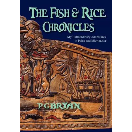 The Fish and Rice Chronicles: My Extraordinary Adventures in Palau and Micronesia - Hardcover