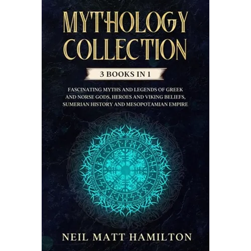 Mythology Collection: This book includes: Fascinating Myths and Legends of Greek and Norse Gods, Heroes and Viking beliefs, Sumerian History - Paperback
