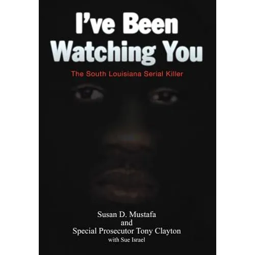I've Been Watching You: The South Louisiana Serial Killer - Hardcover